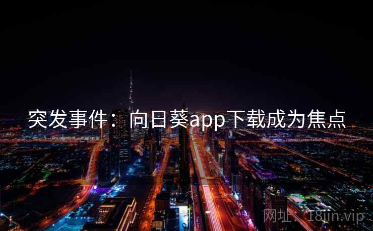 突发事件：向日葵app下载成为焦点