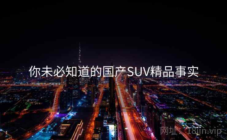 你未必知道的国产SUV精品事实